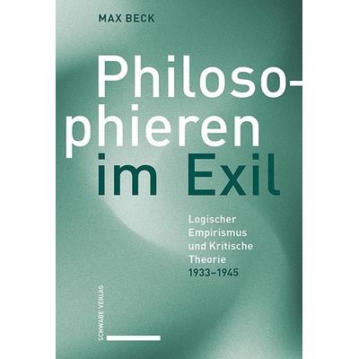 Philosophieren im Exil, Taschenbuch von Max Beck, Schwabe Verlag Basel, 978-3-7965-5597-8
