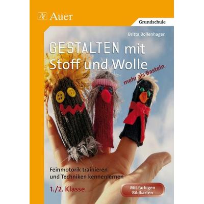 Gestalten mit Stoff und Wolle - mehr als Basteln, Geheftet von Britta Bollenhagen, Auer Verlag in der AAP Lehrerwelt GmbH, 978-3-403-06930-0