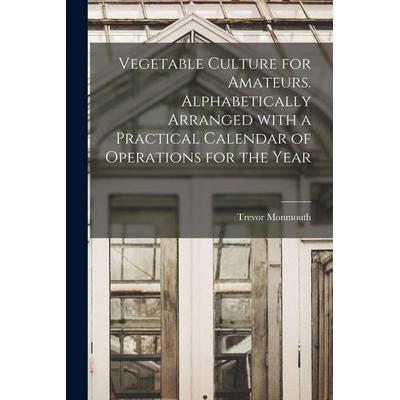 Vegetable Culture for Amateurs. Alphabetically Arranged With a Practical Calendar of Operations for the Year, Taschenbuch von Trevor Monmouth,