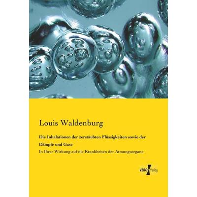 Die Inhalationen der zerstäubten Flüssigkeiten sowie der Dämpfe und Gase, Taschenbuch von Louis Waldenburg, BoD - Books on Demand, 978-3-95738-121-7