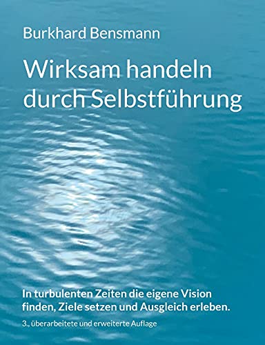 Burkhard Bensmann - Wirksam handeln durch Selbstführung: In turbulenten Zeiten die eigene Vision finden, Ziele setzen und Ausgleich erleben. - Preis vom 11.10.2026 03:10:56 h