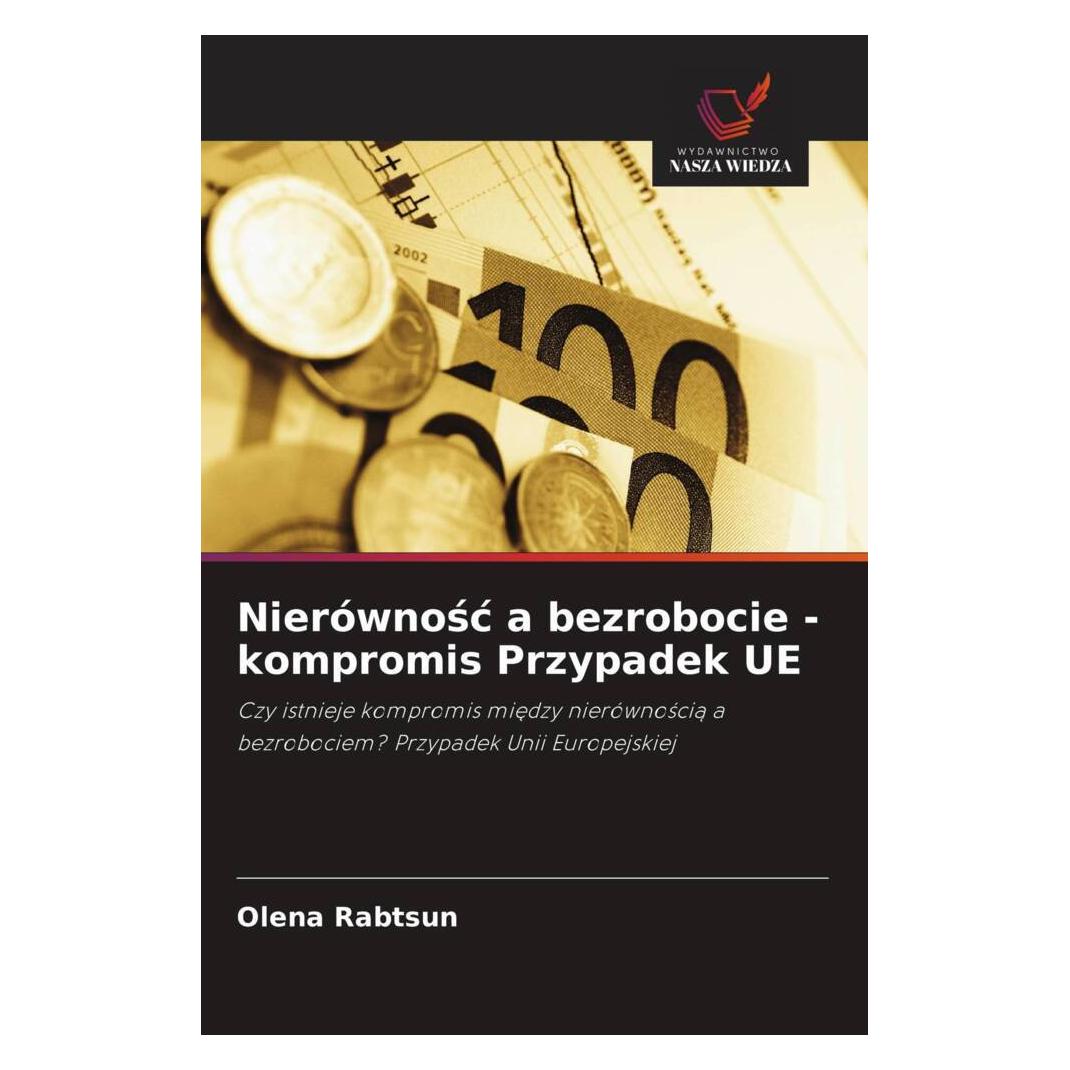 Wiedza Powszechna Nierównosc a bezrobocie - kompromis Przypadek UE (Polnisch, Softcover, Olena Rabtsun) (56904084)