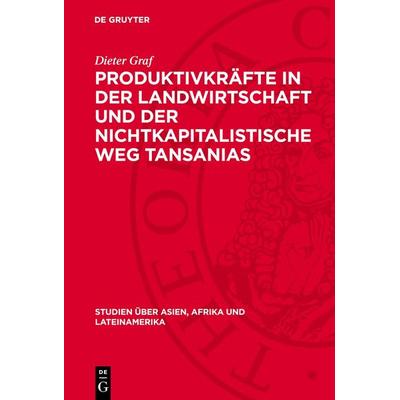 Produktivkräfte in der Landwirtschaft und der nichtkapitalistische Weg Tansanias, Gebundene Ausgabe von Dieter Graf, De Gruyter, 978-3-11-271206-1