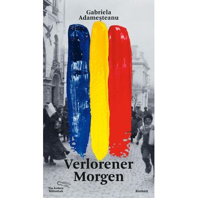 Verlorener Morgen, Gebundene Ausgabe von Gabriela Adameşteanu, AB - Die Andere Bibliothek, 978-3-8477-0404-1