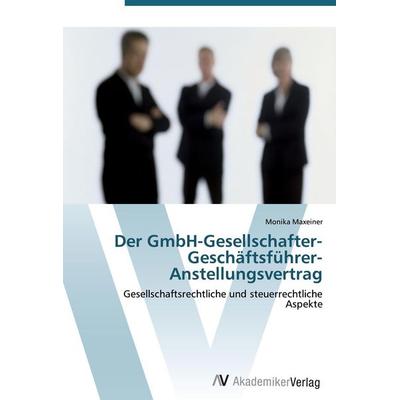 Der GmbH-Gesellschafter-Geschäftsführer-Anstellungsvertrag, Taschenbuch von Monika Maxeiner, AV Akademikerverlag, 978-3-639-44369-1