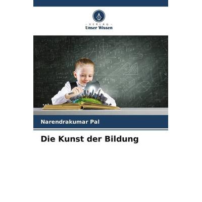Die Kunst der Bildung, Taschenbuch von Narendrakumar Pal, Verlag Unser Wissen, 978-620-5-35097-3