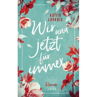 Wir und jetzt für immer, Taschenbuch von Katrin Lankers, Lübbe