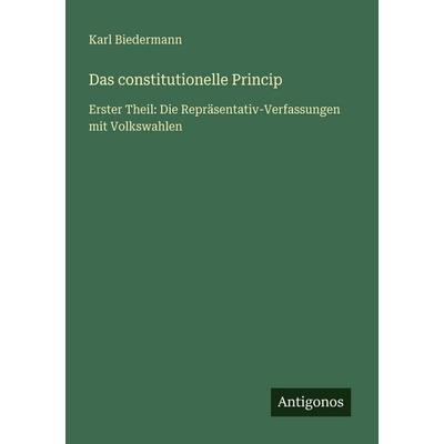 Das constitutionelle Princip, Taschenbuch von Karl Biedermann, Antigonos Verlag, 978-3-566-02786-5