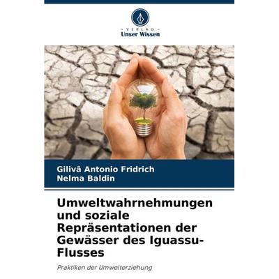 Umweltwahrnehmungen und soziale Repräsentationen der Gewässer des Iguassu-Flusses, Taschenbuch von Gilivã Antonio Fridrich,Nelma Baldin, Verlag Unser