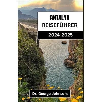 ANTALYA REISEFÜHRER 2024-2025, Taschenbuch von George Johnsons, Independently Published