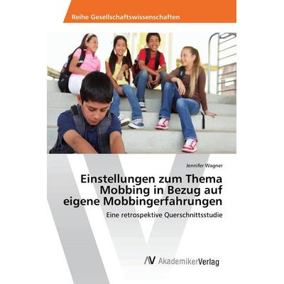 Einstellungen zum Thema Mobbing in Bezug auf eigene Mobbingerfahrungen, Taschenbuch von Jennifer Wagner, AV Akademikerverlag, 978-3-330-51621-2