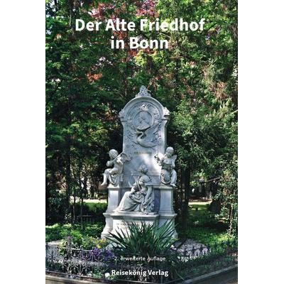 Der Alte Friedhof in Bonn, Taschenbuch von Anna Katharina Schneider, Reisekönig Verlag, 978-3-945455-12-8