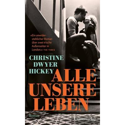 Alle unsere Leben, Gebundene Ausgabe von Christine Dwyer Hickey, Unionsverlag, 978-3-293-00625-6