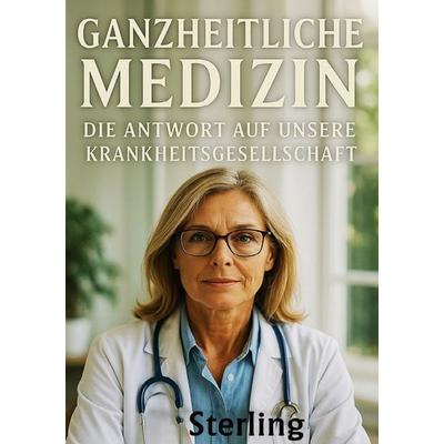 Ganzheitliche Medizin I Die Antwort auf unsere Krankheitsgesellschaft, Taschenbuch von Viktor Sterling, Epubli, 978-3-8197-3862-3