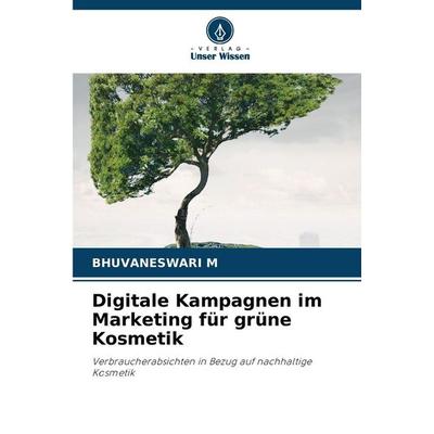 Digitale Kampagnen im Marketing für grüne Kosmetik, Taschenbuch von Bhuvaneswari M., Verlag Unser Wissen, 978-620-9-28840-1