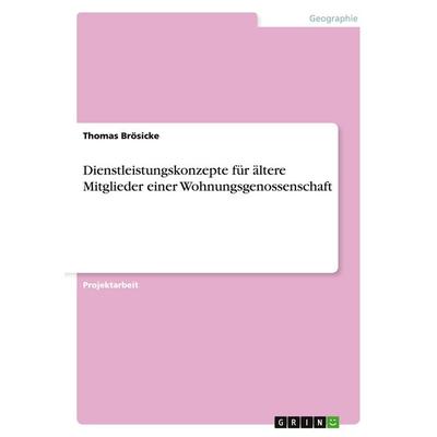 Dienstleistungskonzepte für ältere Mitglieder einer Wohnungsgenossenschaft, Taschenbuch von Thomas Brösicke, GRIN, 978-3-640-46942-0