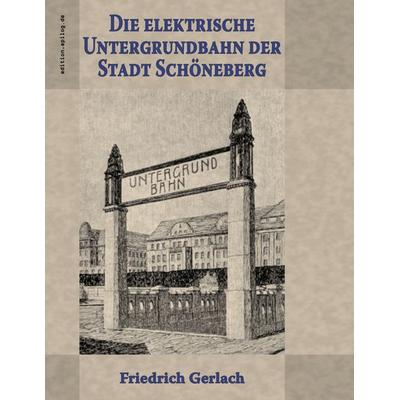 Die elektrische Untergrundbahn der Stadt Schöneberg, Taschenbuch von Friedrich Gerlach, BoD – Books on Demand, 978-3-7519-1432-1