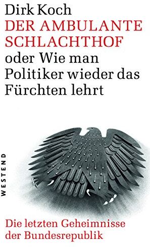 Dirk Koch - Der ambulante Schlachthof oder wie man Politiker wieder das fürchten lehrt: Die letzen Geheimnisse der Bundesrepublik - Preis vom 30.09.2026 22:30:23 h
