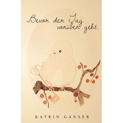 Bevor der Tag vorüber geht, Taschenbuch von Katrin Ganser, Epubli, 978-3-8442-9327-2