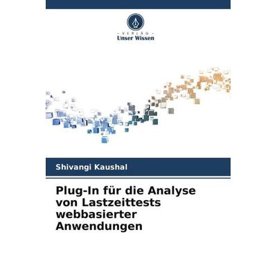 Plug-In für die Analyse von Lastzeittests webbasierter Anwendungen, Taschenbuch von Shivangi Kaushal, Verlag Unser Wissen, 978-620-5-68313-2