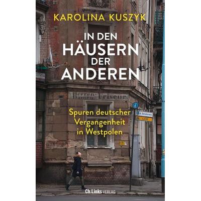 In den Häusern der anderen, Gebundene Ausgabe von Karolina Kuszyk, Ch. Links Verlag, 978-3-96289-146-6