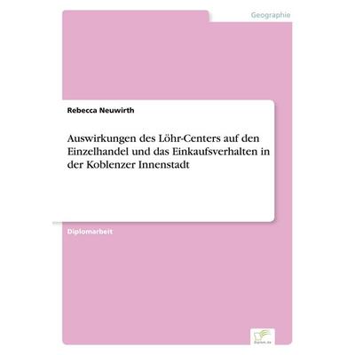 Auswirkungen des Löhr-Centers auf den Einzelhandel und das Einkaufsverhalten in der Koblenzer Innenstadt, Taschenbuch von Rebecca Neuwirth, GRIN,