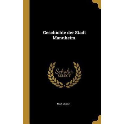 Geschichte Der Stadt Mannheim., Gebundene Ausgabe von Max Oeser, Creative Media Partners, LLC, 978-0-341-55008-2