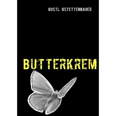 Butterkrem, Taschenbuch von Gustl Gstettenbauer, BoD – Books on Demand, 978-3-8370-4659-5