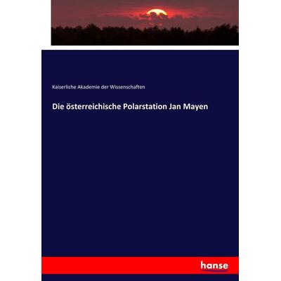 Die österreichische Polarstation Jan Mayen, Taschenbuch von Kaiserliche Akademie der Wissenschaften, Hansebooks, 978-3-7433-7842-1