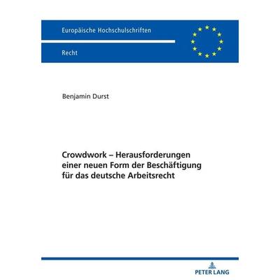 Crowdwork - Herausforderungen einer neuen Form der Beschäftigung für das deutsche Arbeitsrecht, Taschenbuch von Benjamin Durst, Peter Lang GmbH,