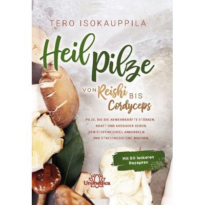 Heilpilze, Gebundene Ausgabe von Tero Isokauppila, Unimedica, ein Imprint des Narayana Verlags, 978-3-96257-071-2