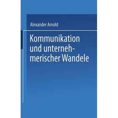 Kommunikation und unternehmerischer Wandel, Taschenbuch von Alexander Arnold, Deutscher Universitätsverlag, 978-3-8244-0359-2