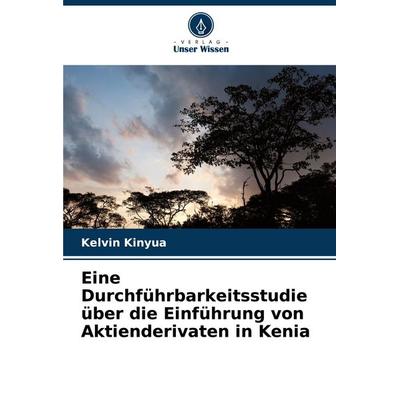 Eine Durchführbarkeitsstudie über die Einführung von Aktienderivaten in Kenia, Taschenbuch von Kelvin Kinyua, Verlag Unser Wissen, 978-620-7-16036-5