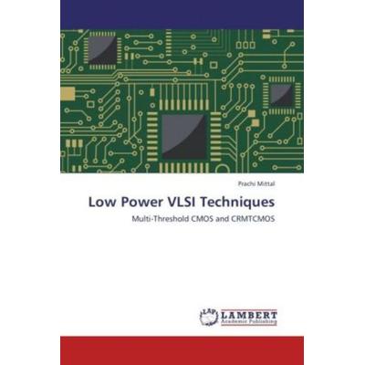Mittal, P: Low Power VLSI Techniques, Taschenbuch von Prachi Mittal, LAP LAMBERT Academic Publishing, 978-3-8473-3862-8