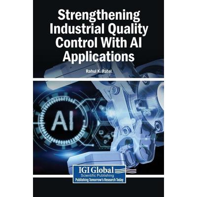Strengthening Industrial Quality Control With AI Applications, Gebundene Ausgabe von , IGI Global Scientific Publishing