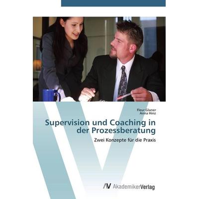 Supervision und Coaching in der Prozessberatung, Taschenbuch von Fleur Glaner,Anna Hinz, AV Akademikerverlag, 978-3-639-40375-6