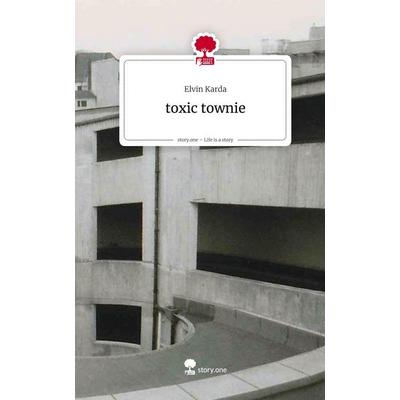 Toxic townie. Life is a Story - story.one, Gebundene Ausgabe von Elvin Karda, Storylution, 978-3-7115-8901-9