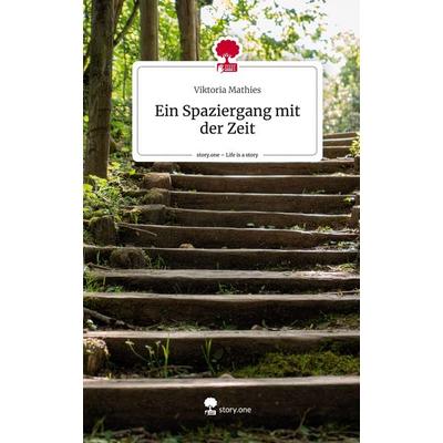 Ein Spaziergang mit der Zeit. Life is a Story - story.one, Gebundene Ausgabe von Viktoria Mathies, Story.one publishing, 978-3-7108-5085-1