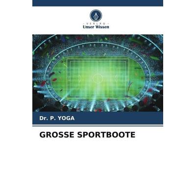 GROSSE SPORTBOOTE, Taschenbuch von P. Yoga, Verlag Unser Wissen, 978-620-5-12993-7