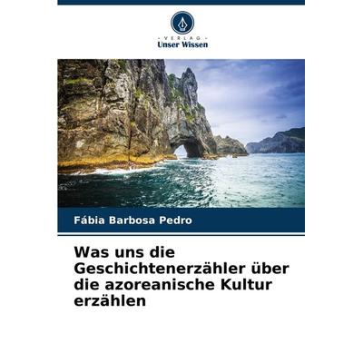 Was uns die Geschichtenerzähler über die azoreanische Kultur erzählen, Taschenbuch von Fábia Barbosa Pedro, Verlag Unser Wissen, 978-620-7-09656-5