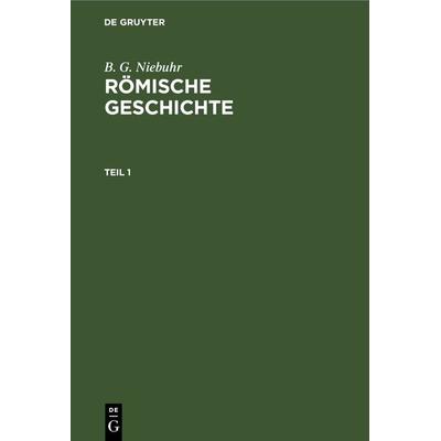 Römische Geschichte. Teil 1, Gebundene Ausgabe von B. G. Niebuhr, De Gruyter, 978-3-11-262777-8