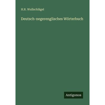 Deutsch-negerenglisches Wörterbuch, Taschenbuch von H. R. Wullschlägel, Antigonos Verlag, 978-3-563-96089-9