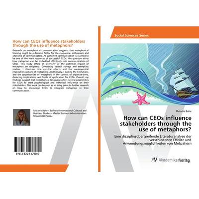 How can CEOs influence stakeholders through the use of metaphors?, Taschenbuch von Melanie Bahe, AV Akademikerverlag, 978-3-330-51790-5