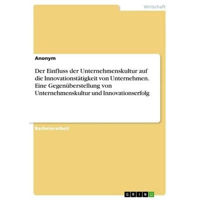 Der Einfluss der Unternehmenskultur auf die Innovationstätigkeit von Unternehmen. Eine Gegenüberstellung von Unternehmenskultur und Innovationserfolg,