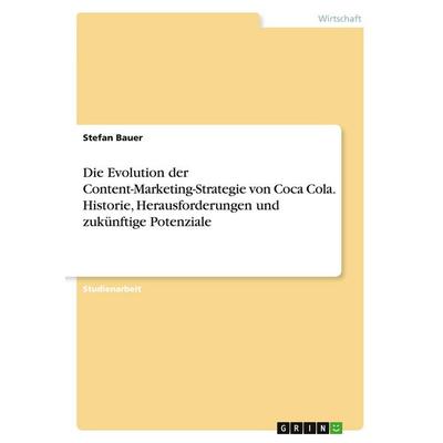 Die Evolution der Content-Marketing-Strategie von Coca Cola. Historie, Herausforderungen und zukünftige Potenziale, Taschenbuch von Stefan Bauer,