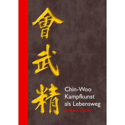 Chin-Woo - Kampfkunst als Lebensweg, Taschenbuch von Andreas Liechti, BoD – Books on Demand, 978-3-8391-7466-1
