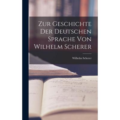 Zur Geschichte der Deutschen Sprache von Wilhelm Scherer, Gebundene Ausgabe von Wilhelm Scherer, Legare Street Press, 978-1-01-634096-0