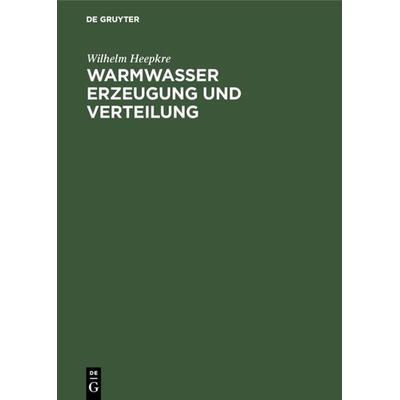 Warmwasser Erzeugung und Verteilung, Gebundene Ausgabe von Wilhelm Heepkre, De Gruyter Oldenbourg, 978-3-486-75766-8