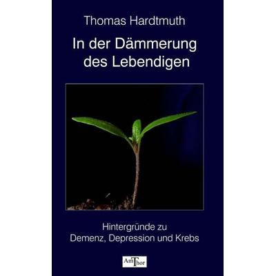 In der Dämmerung des Lebendigen, Taschenbuch von Thomas Hardtmuth, Amthor Verlag, 978-3-934104-39-6