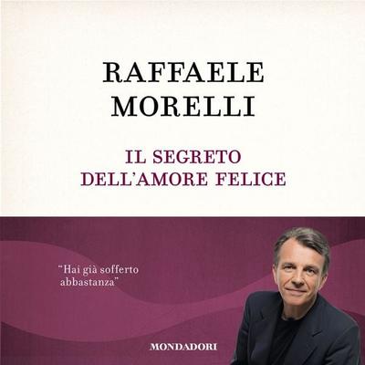 Il segreto dell'amore felice - Raffaele Morelli, Audio, 9788852164996
